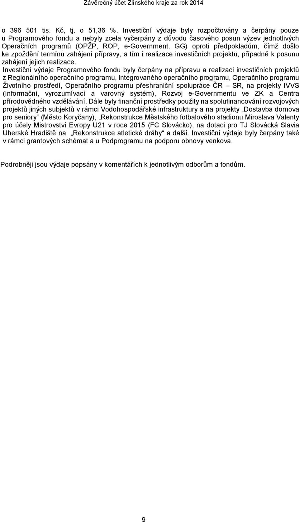 předpokladům, čímž došlo ke zpoždění termínů zahájení přípravy, a tím i realizace investičních projektů, případně k posunu zahájení jejich realizace.