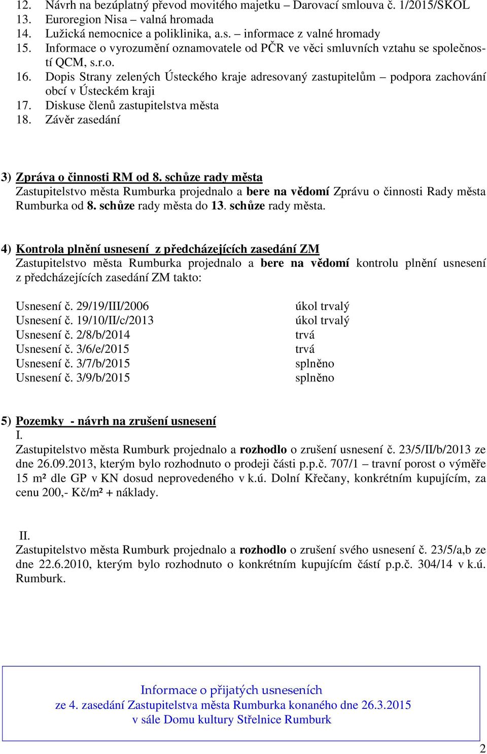 Dopis Strany zelených Ústeckého kraje adresovaný zastupitelům podpora zachování obcí v Ústeckém kraji 17. Diskuse členů zastupitelstva města 18. Závěr zasedání 3) Zpráva o činnosti RM od 8.