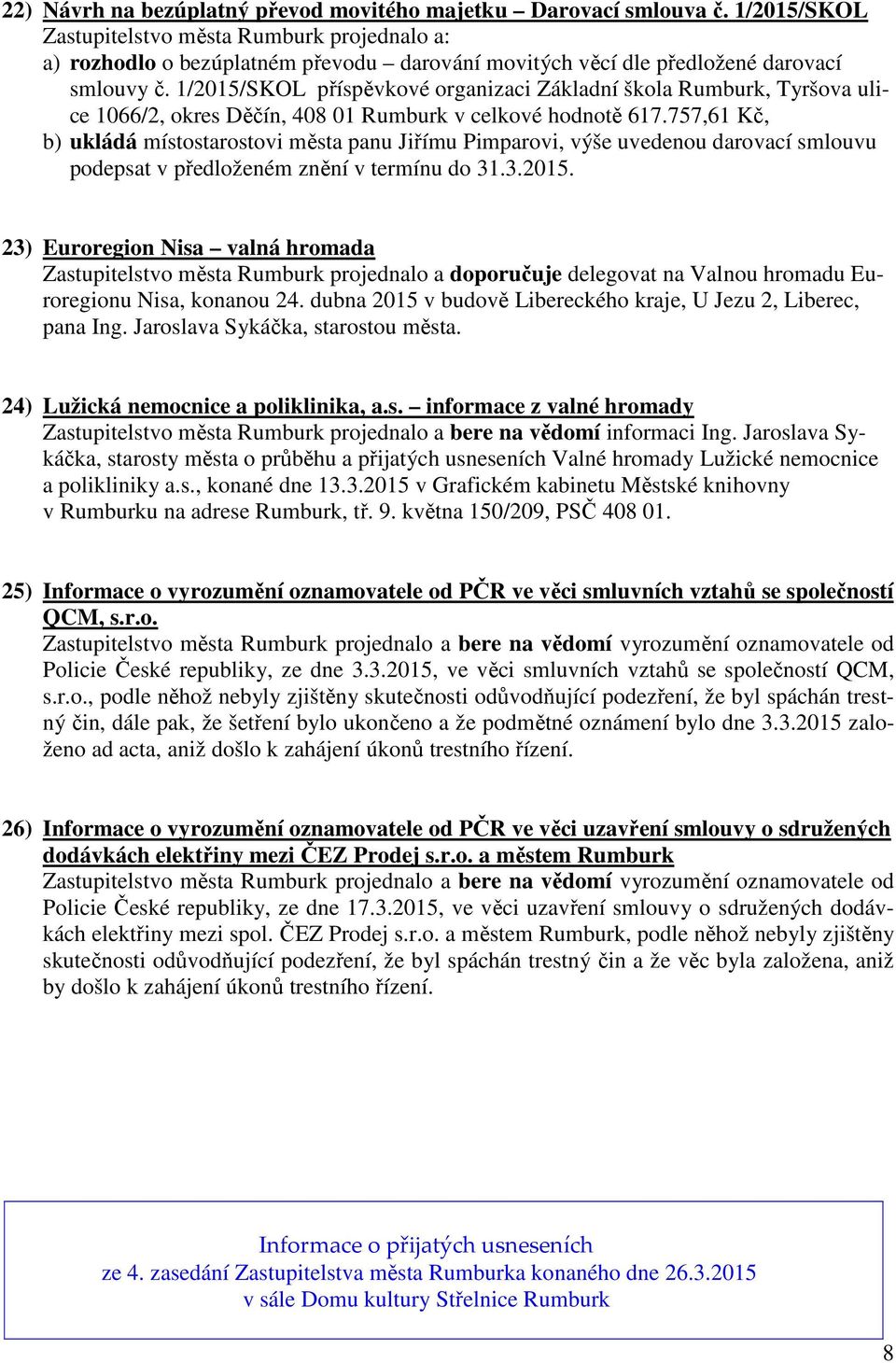 757,61 Kč, b) ukládá místostarostovi města panu Jiřímu Pimparovi, výše uvedenou darovací smlouvu podepsat v předloženém znění v termínu do 31.3.2015.