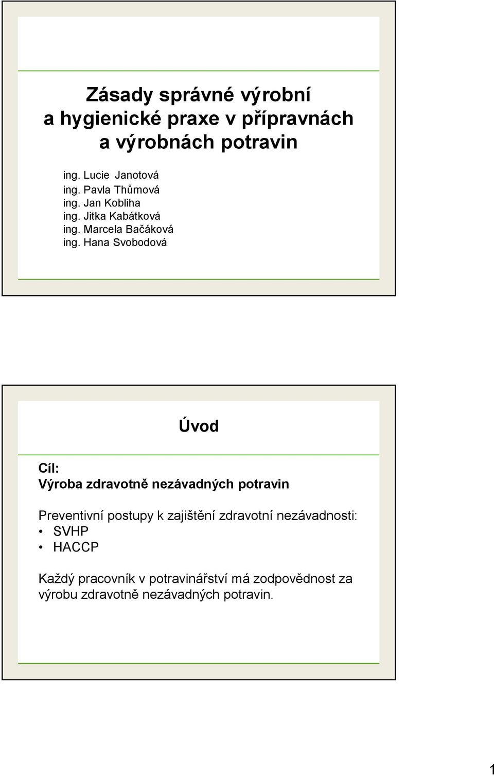 Hana Svobodová Úvod Cíl: Výroba zdravotně nezávadných potravin Preventivní postupy k zajištění