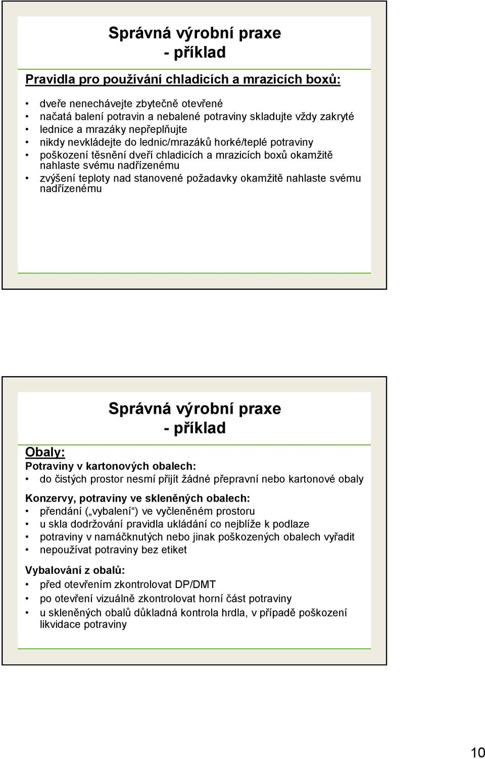 požadavky okamžitě nahlaste svému nadřízenému Správná výrobní praxe - příklad Obaly: Potraviny v kartonových obalech: do čistých prostor nesmí přijít žádné přepravní nebo kartonové obaly Konzervy,