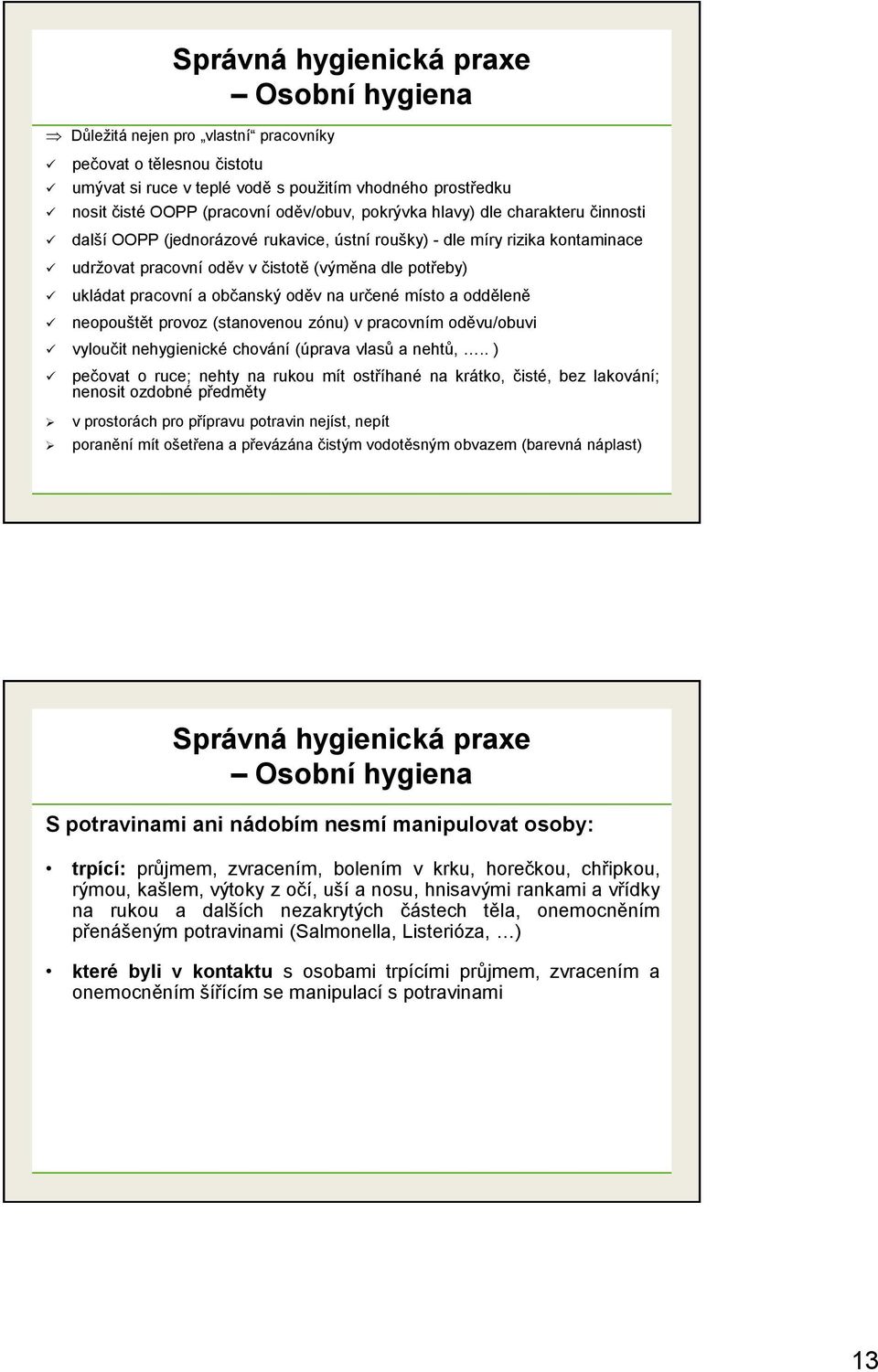 odděleně neopouštět provoz (stanovenou zónu) v pracovním oděvu/obuvi vyloučit nehygienické chování (úprava vlasů a nehtů,.