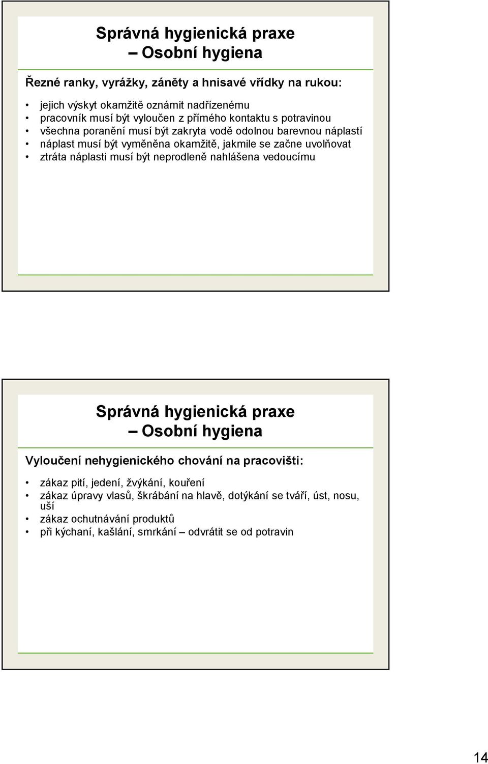 ztráta náplasti musí být neprodleně nahlášena vedoucímu Osobní hygiena Vyloučení nehygienického chování na pracovišti: zákaz pití, jedení, žvýkání,