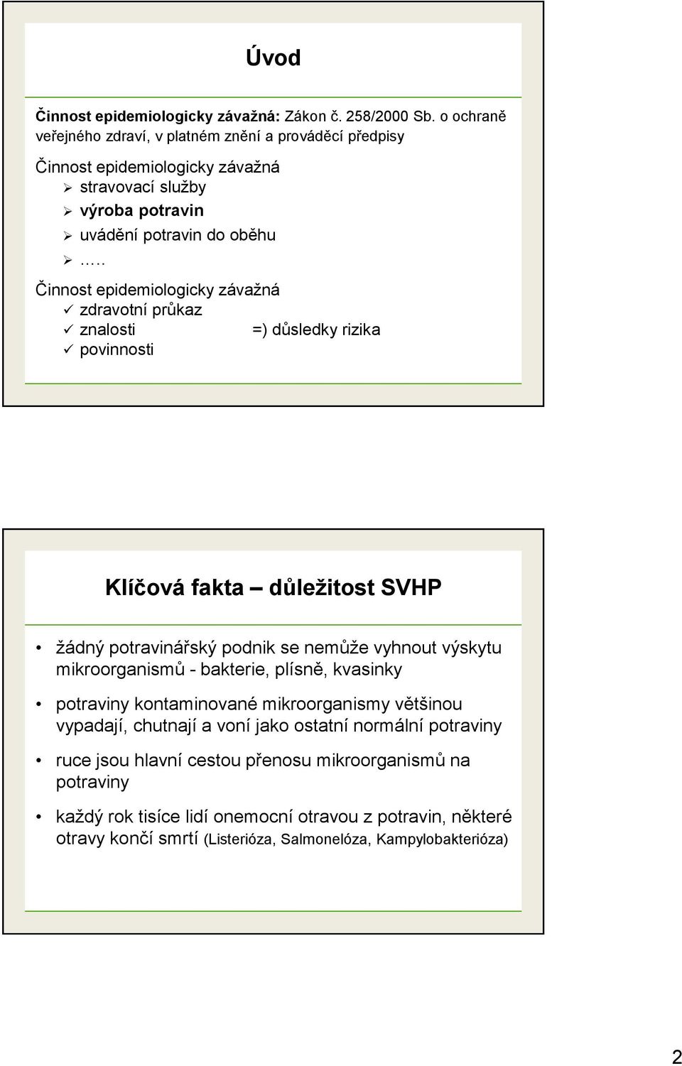 . Činnost epidemiologicky závažná zdravotní průkaz znalosti =) důsledky rizika povinnosti Klíčová fakta důležitost SVHP žádný potravinářský podnik se nemůže vyhnout výskytu