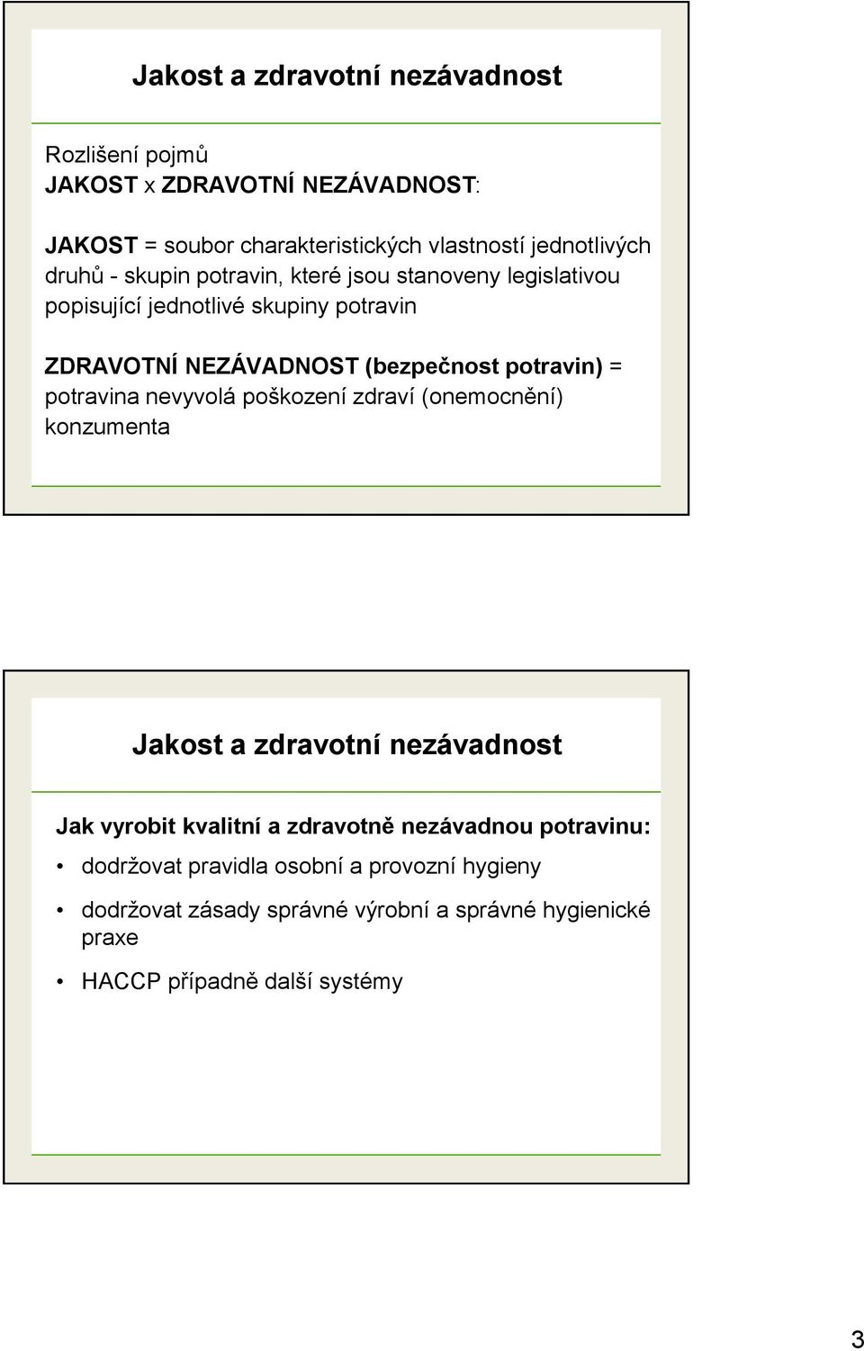 potravin) = potravina nevyvolá poškození zdraví (onemocnění) konzumenta Jakost a zdravotní nezávadnost Jak vyrobit kvalitní a zdravotně