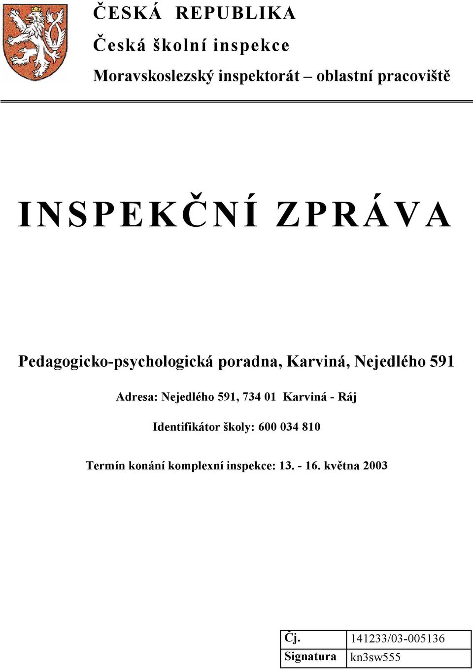 591 Adresa: Nejedlého 591, 734 01 Karviná - Ráj Identifikátor školy: 600 034 810