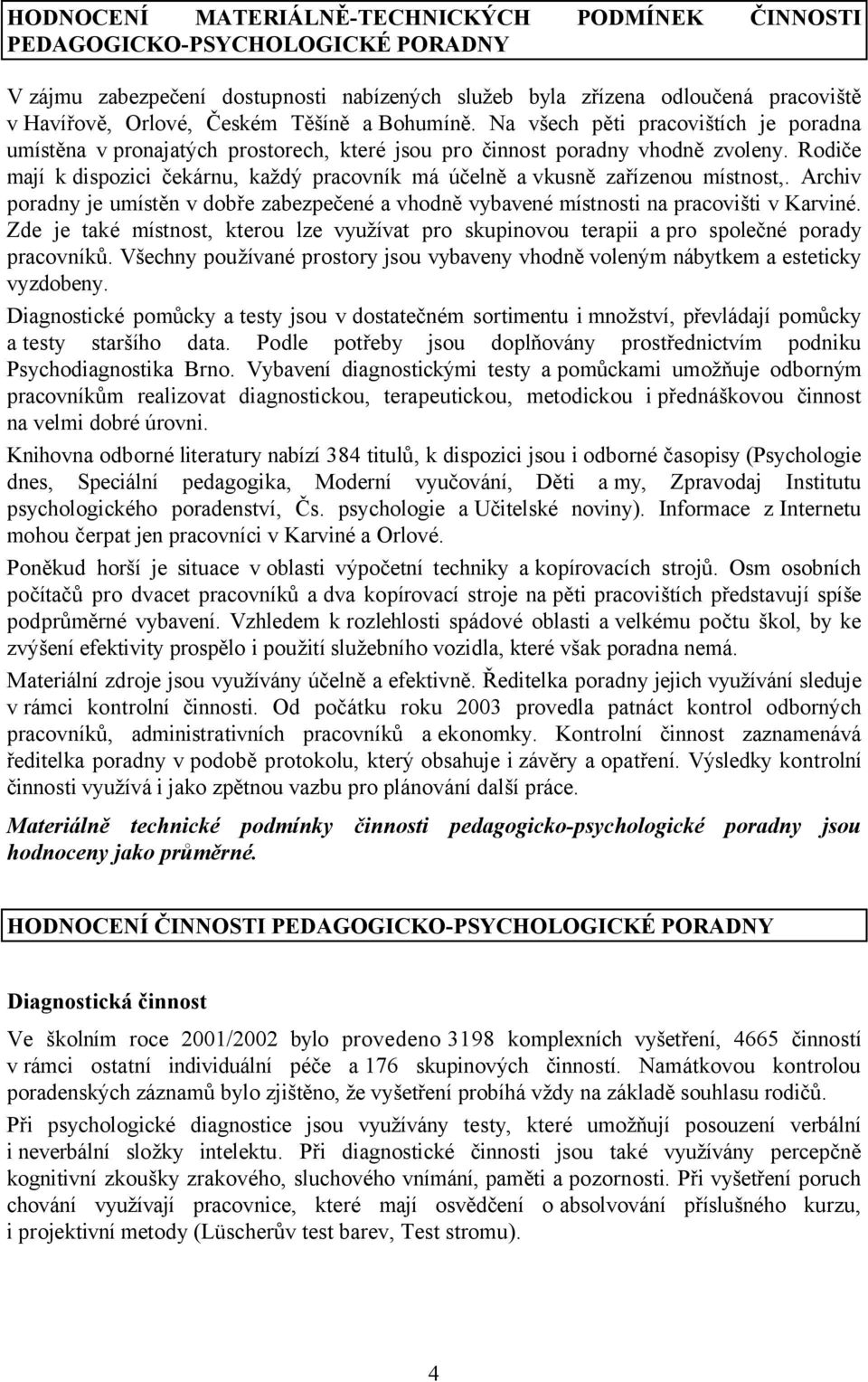 Rodiče mají k dispozici čekárnu, každý pracovník má účelně a vkusně zařízenou místnost,. Archiv poradny je umístěn v dobře zabezpečené a vhodně vybavené místnosti na pracovišti v Karviné.