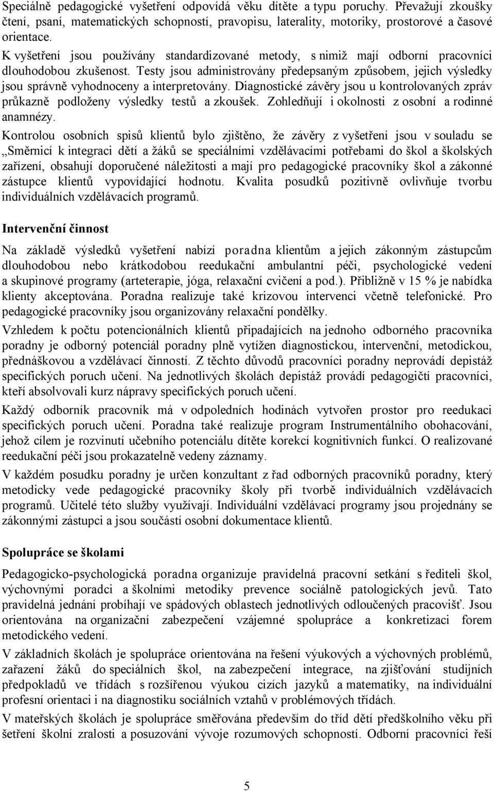 Testy jsou administrovány předepsaným způsobem, jejich výsledky jsou správně vyhodnoceny a interpretovány. Diagnostické závěry jsou u kontrolovaných zpráv průkazně podloženy výsledky testů a zkoušek.