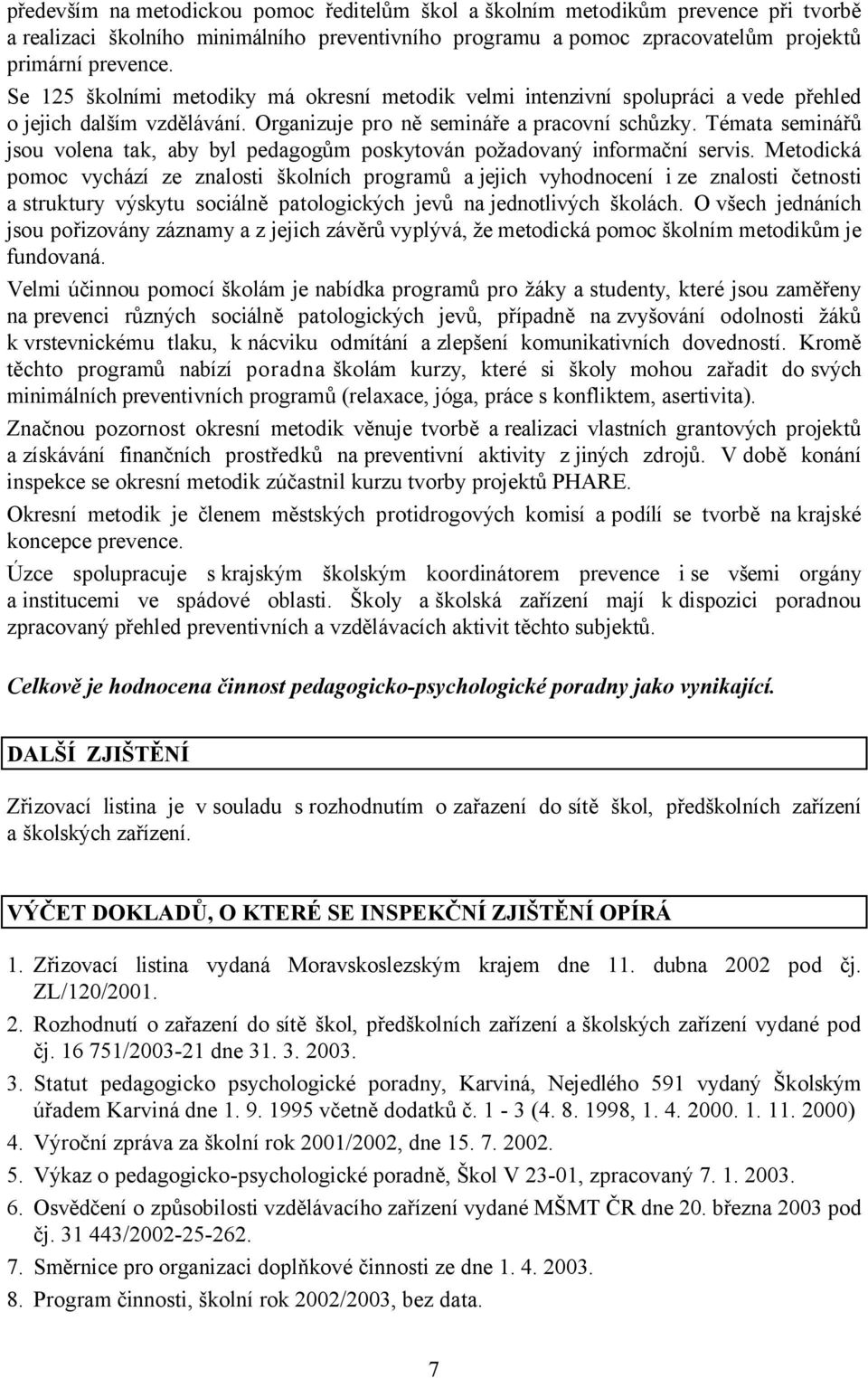 Témata seminářů jsou volena tak, aby byl pedagogům poskytován požadovaný informační servis.