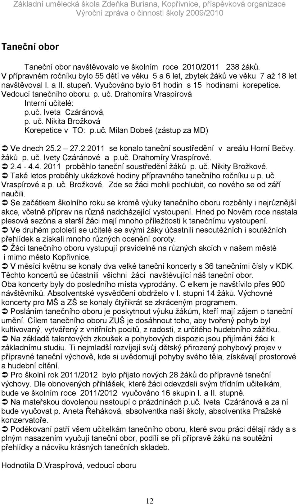 2 27.2.2011 se konalo taneční soustředění v areálu Horní Bečvy. ţáků p. uč. Ivety Czáránové a p.uč. Drahomíry Vraspírové. 2.4-4.4. 2011 proběhlo taneční soustředění ţáků p. uč. Nikity Broţkové.