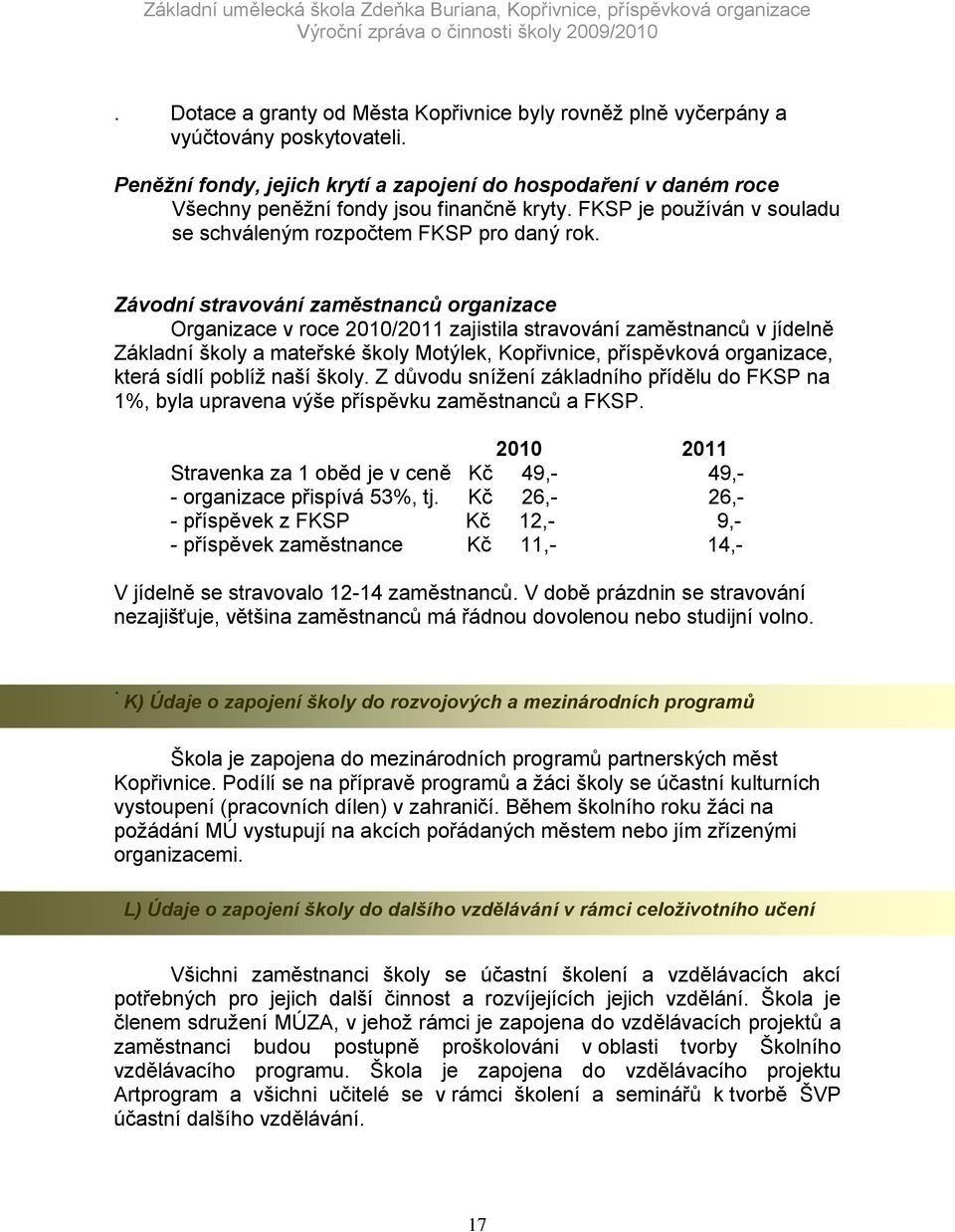 Závodní stravování zaměstnanců organizace Organizace v roce 2010/2011 zajistila stravování zaměstnanců v jídelně Základní školy a mateřské školy Motýlek, Kopřivnice, příspěvková organizace, která