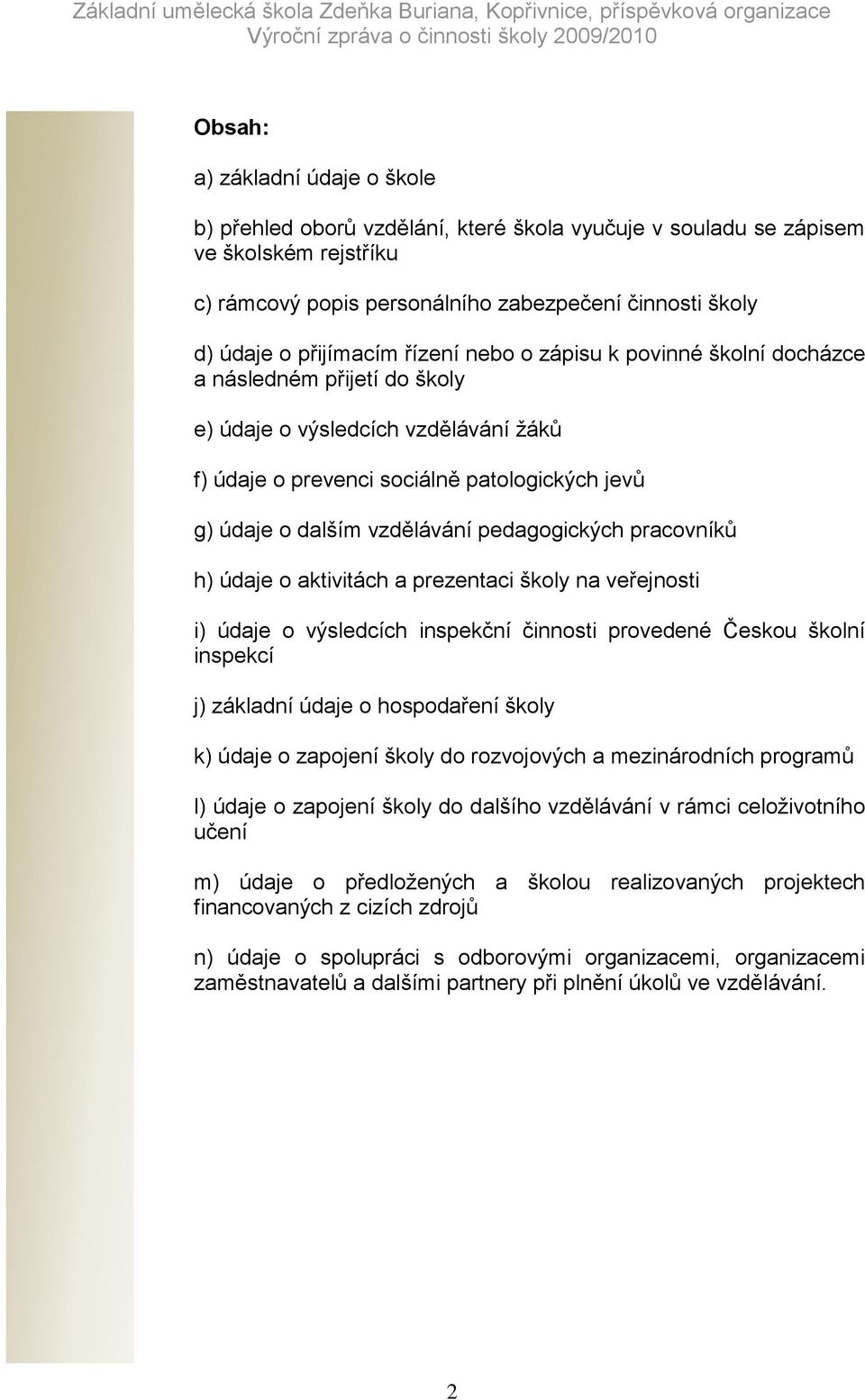 vzdělávání pedagogických pracovníků h) údaje o aktivitách a prezentaci školy na veřejnosti i) údaje o výsledcích inspekční činnosti provedené Českou školní inspekcí j) základní údaje o hospodaření