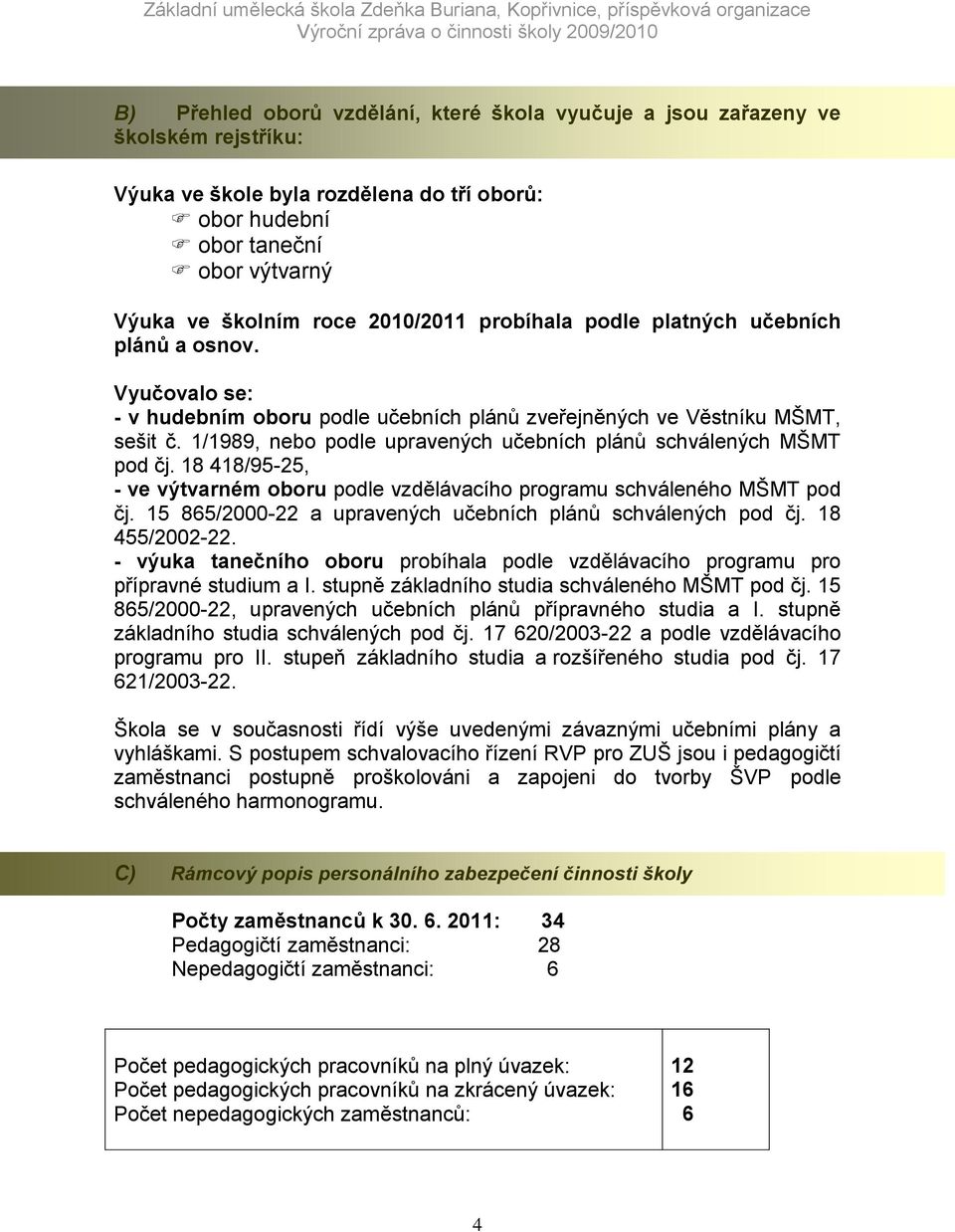 1/1989, nebo podle upravených učebních plánů schválených MŠMT pod čj. 18 418/95-25, - ve výtvarném oboru podle vzdělávacího programu schváleného MŠMT pod čj.