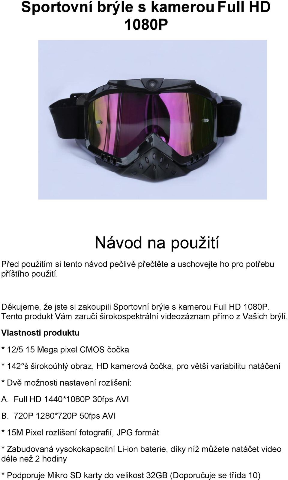 Vlastnosti produktu * 12/5 15 Mega pixel CMOS čočka * 142 š širokoúhlý obraz, HD kamerová čočka, pro větší variabilitu natáčení * Dvě možnosti nastavení rozlišení: A.