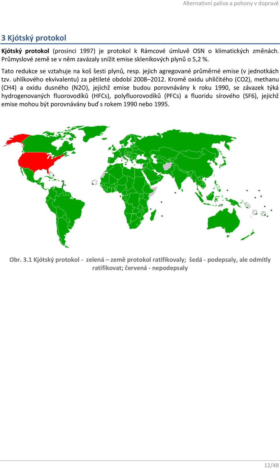 Kromě oxidu uhličitého (CO2), methanu (CH4) a oxidu dusného (N2O), jejichž emise budou porovnávány k roku 1990, se závazek týká hydrogenovaných fluorovodíků (HFCs), polyfluorovodíků (PFCs)