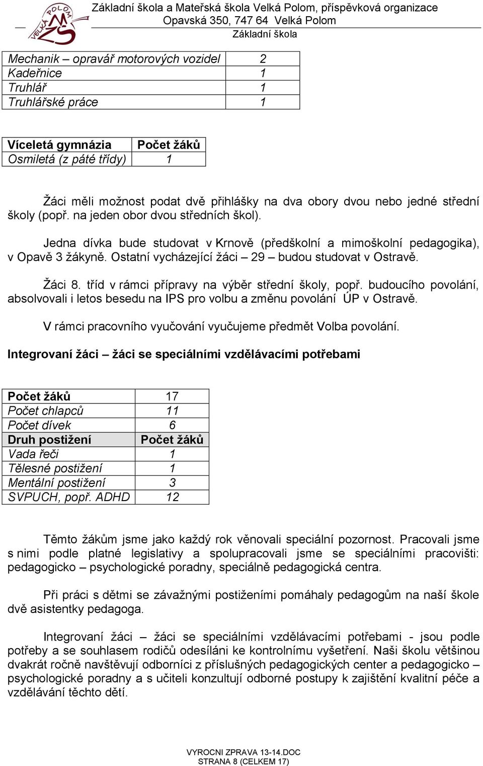 Jedna dívka bude studovat v Krnově (předškolní a mimoškolní pedagogika), v Opavě 3 žákyně. Ostatní vycházející žáci 29 budou studovat v Ostravě. Žáci 8.