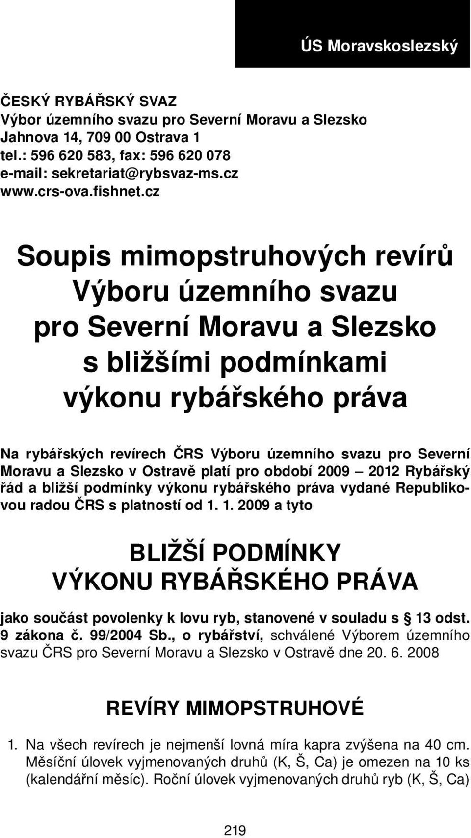 Slezsko v Ostravě platí pro období 2009 2012 Rybářský řád a bližší podmínky výkonu rybářského práva vydané Republikovou radou ČRS s platností od 1.