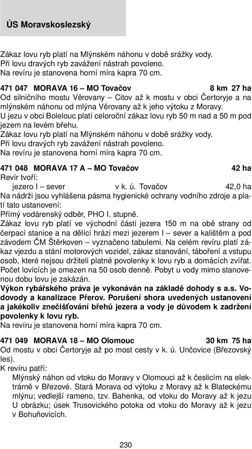 U jezu v obci Bolelouc platí celoroční zákaz lovu ryb 50 m nad a 50 m pod jezem na levém břehu.  471 048 MORAVA 17 A MO Tovačov 42 ha jezero I sever v k. ú.