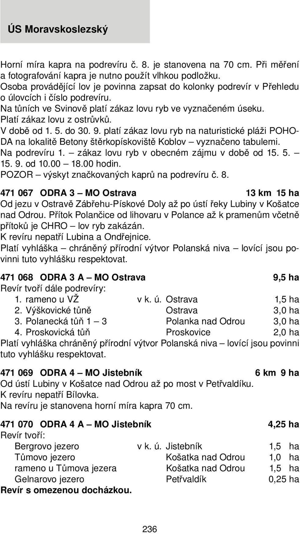 V době od 1. 5. do 30. 9. platí zákaz lovu ryb na naturistické pláži POHO- DA na lokalitě Betony štěrkopískoviště Koblov vyznačeno tabulemi. Na podrevíru 1.