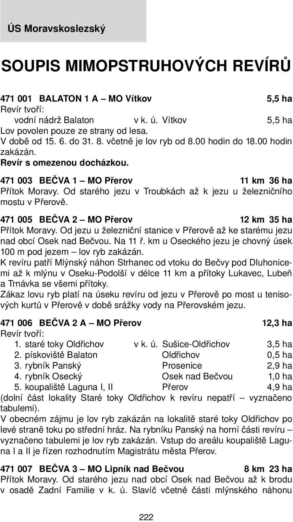 471 005 BEČVA 2 MO Přerov 12 km 35 ha Přítok Moravy. Od jezu u železniční stanice v Přerově až ke starému jezu nad obcí Osek nad Bečvou. Na 11 ř.