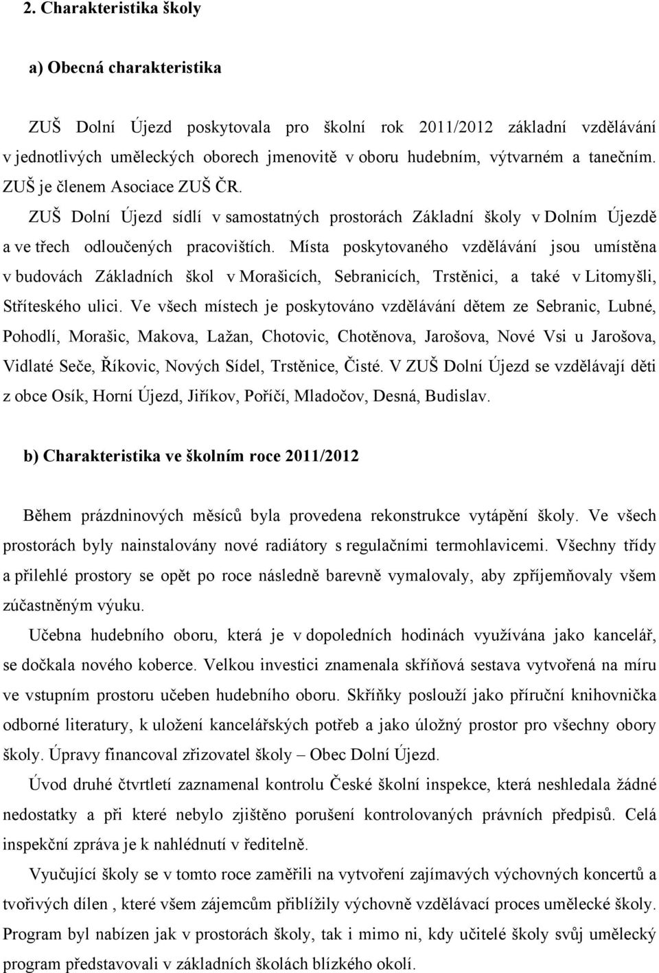 Místa poskytovaného vzdělávání jsou umístěna v budovách Základních škol v Morašicích, Sebranicích, Trstěnici, a také v Litomyšli, Stříteského ulici.