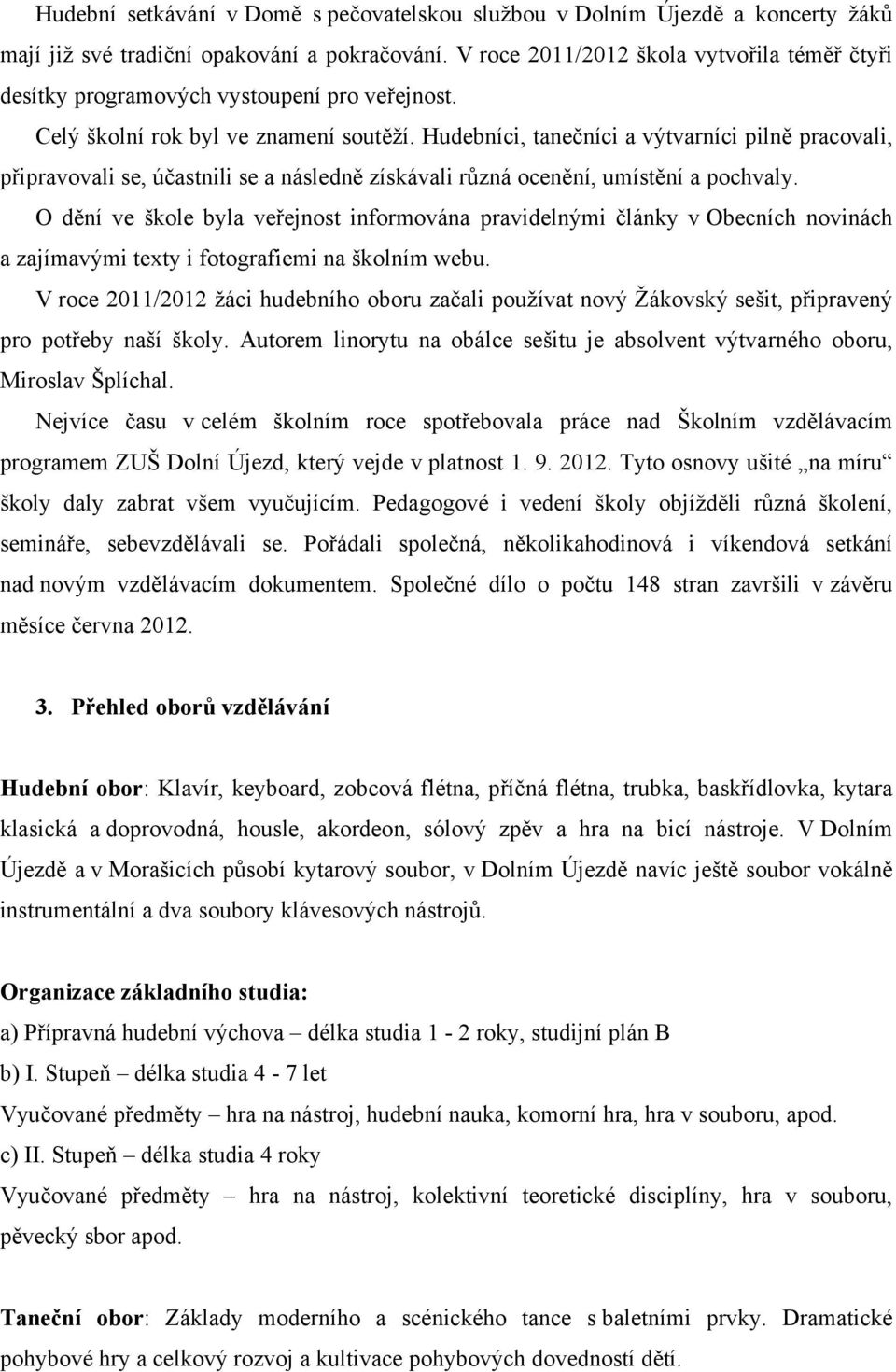 Hudebníci, tanečníci a výtvarníci pilně pracovali, připravovali se, účastnili se a následně získávali různá ocenění, umístění a pochvaly.