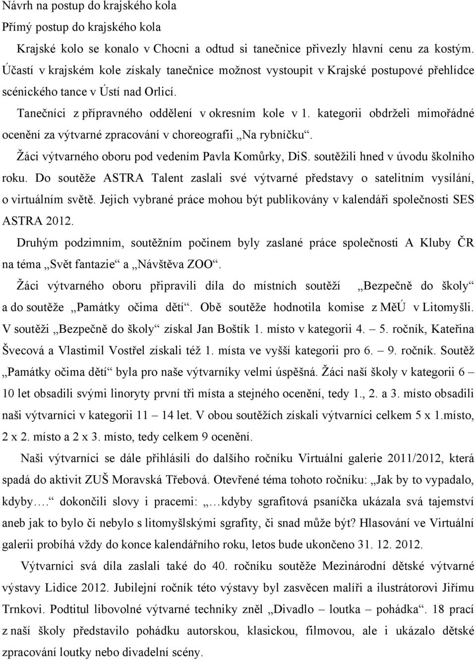 kategorii obdrželi mimořádné ocenění za výtvarné zpracování v choreografii Na rybníčku. Žáci výtvarného oboru pod vedením Pavla Komůrky, DiS. soutěžili hned v úvodu školního roku.