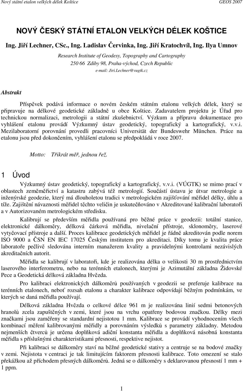 cz Abstrakt Příspěvek podává informace o novém českém státním etalonu velkých délek, který se připravuje na délkové geodetické základně u obce Koštice.