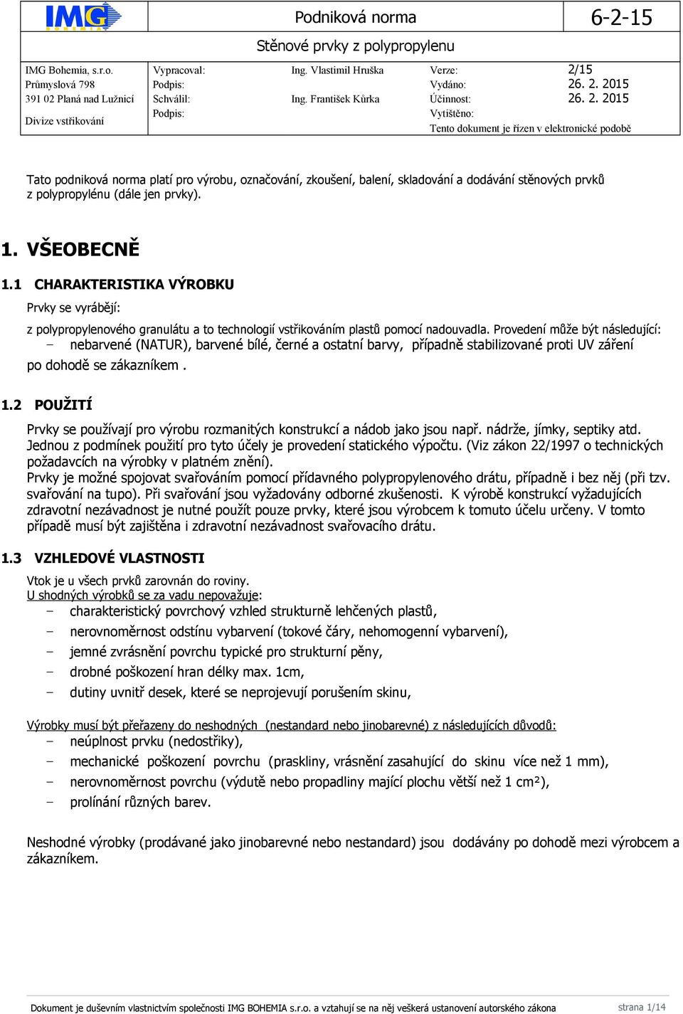 . 2. 2015 391 02 Planá nad Lužnicí Schválil: Ing. František Kůrka Účinnost: 26. 2. 2015 Divize vstřikování Podpis: Vytištěno: Tento dokument je řízen v elektronické podobě Tato podniková norma platí