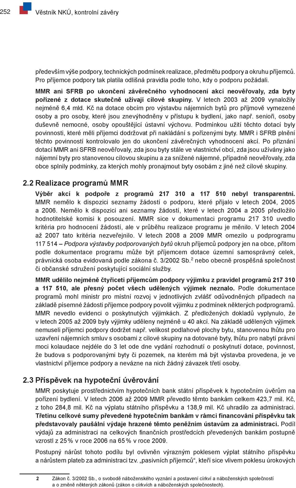 MMR ani SFRB po ukončení závěrečného vyhodnocení akcí neověřovaly, zda byty pořízené z dotace skutečně užívají cílové skupiny. V letech 2003 až 2009 vynaložily nejméně 6,4 mld.