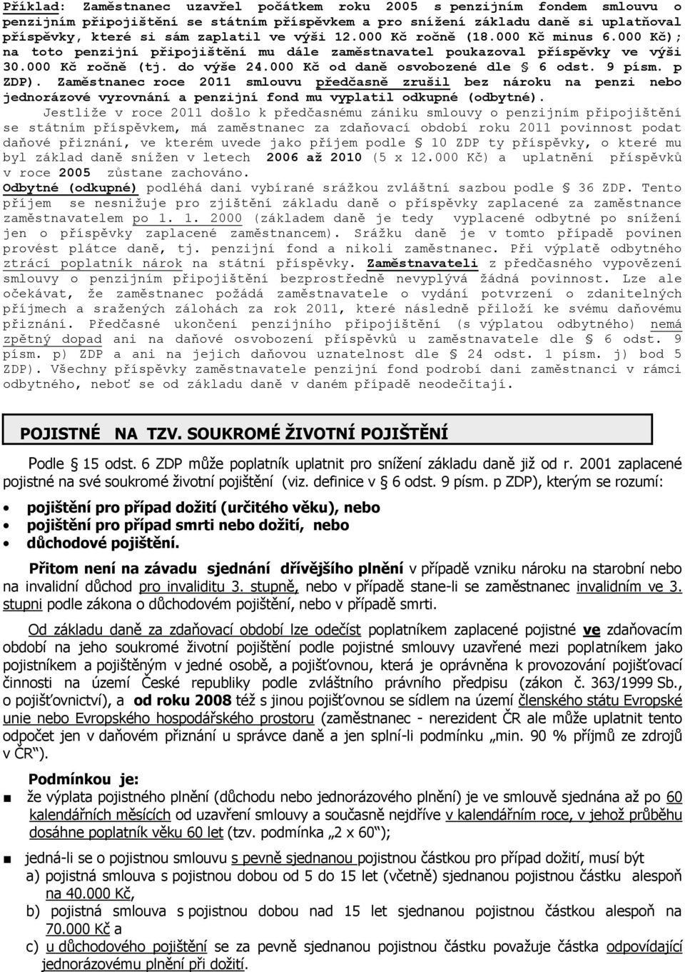 9 písm. p ZDP). Zaměstnanec roce 2011 smlouvu předčasně zrušil bez nároku na penzi nebo jednorázové vyrovnání a penzijní fond mu vyplatil odkupné (odbytné).