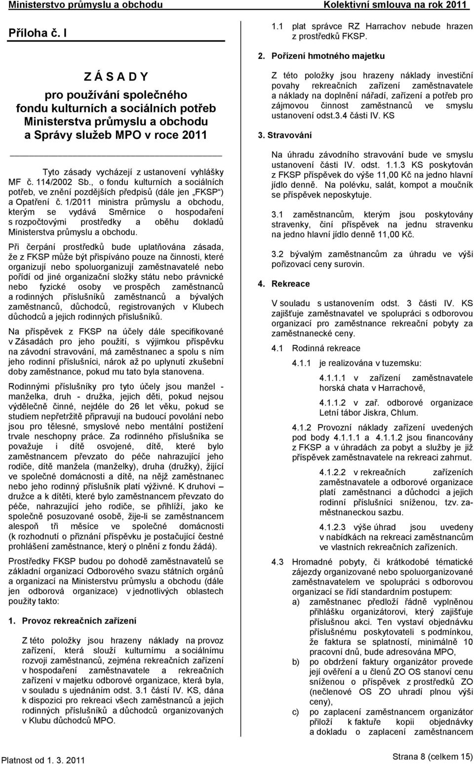 vyhlášky MF č. 114/2002 Sb., o fondu kulturních a sociálních potřeb, ve znění pozdějších předpisů (dále jen FKSP ) a Opatření č.