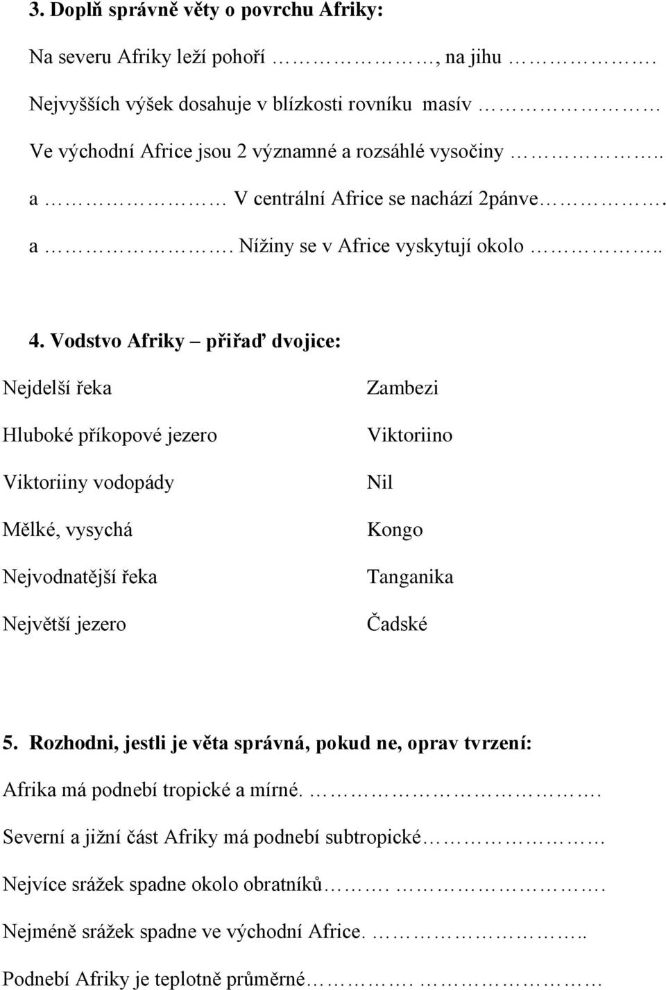 . 4. Vodstvo Afriky přiřaď dvojice: Nejdelší řeka Hluboké příkopové jezero Viktoriiny vodopády Mělké, vysychá Nejvodnatější řeka Největší jezero Zambezi Viktoriino Nil Kongo