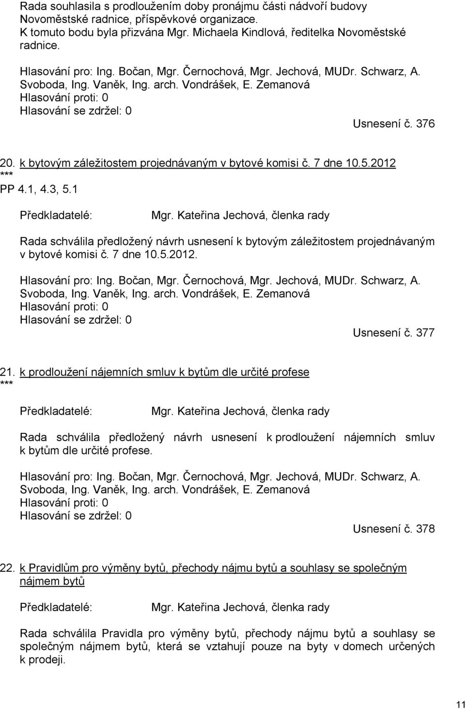 k bytovým záležitostem projednávaným v bytové komisi č. 7 dne 10.5.2012 *** PP 4.1, 4.3, 5.1 Předkladatelé: Mgr.