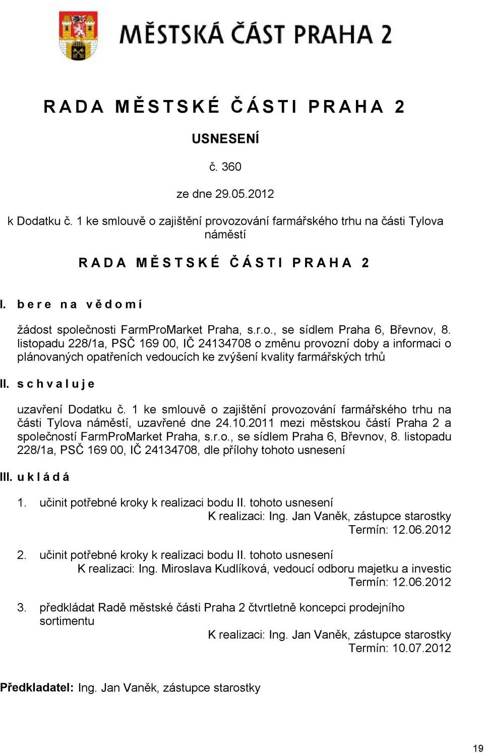 listopadu 228/1a, PSČ 169 00, IČ 24134708 o změnu provozní doby a informaci o plánovaných opatřeních vedoucích ke zvýšení kvality farmářských trhů II. schvaluje uzavření Dodatku č.