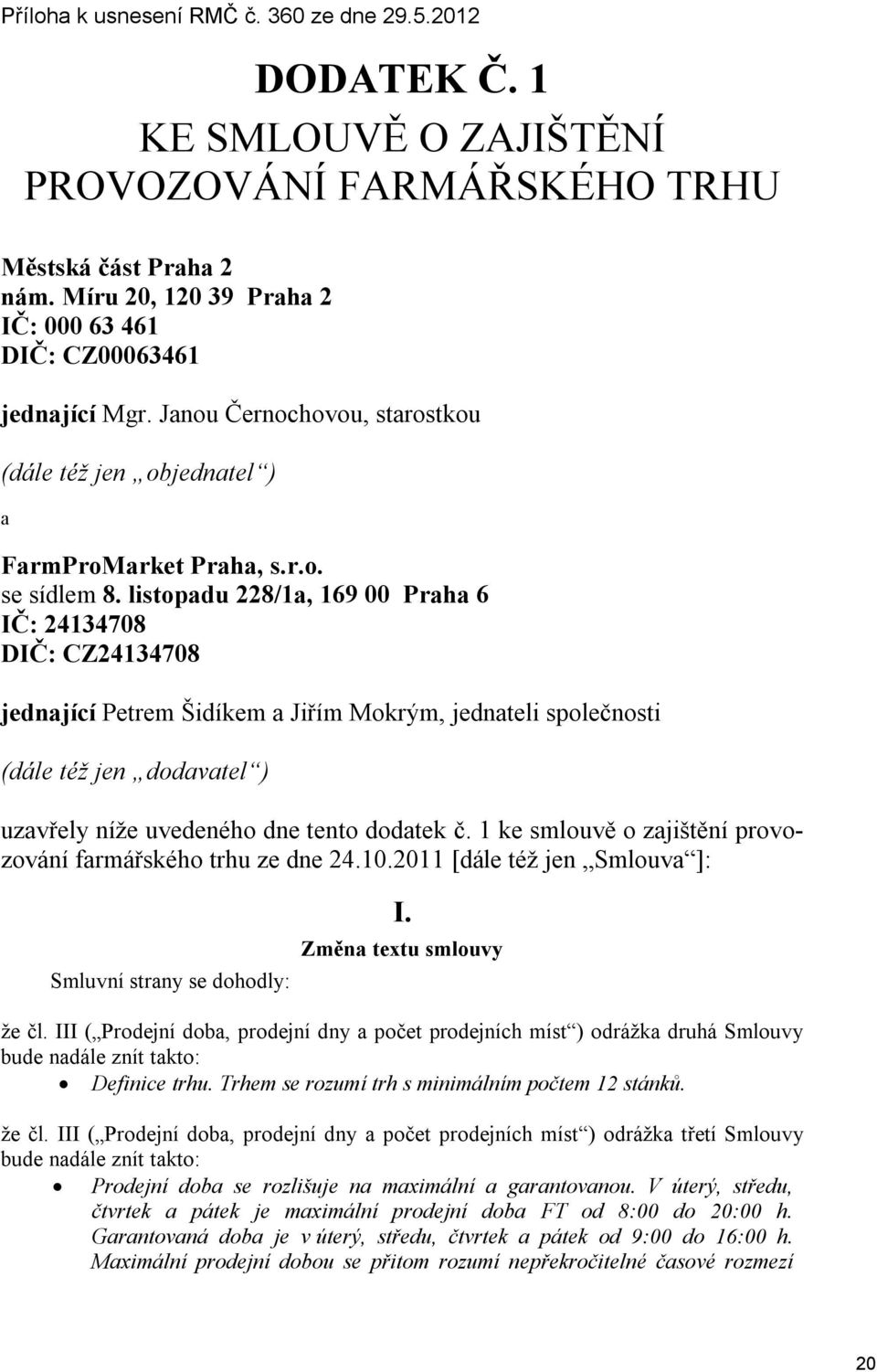 listopadu 228/1a, 169 00 Praha 6 IČ: 24134708 DIČ: CZ24134708 jednající Petrem Šidíkem a Jiřím Mokrým, jednateli společnosti (dále též jen dodavatel ) uzavřely níže uvedeného dne tento dodatek č.