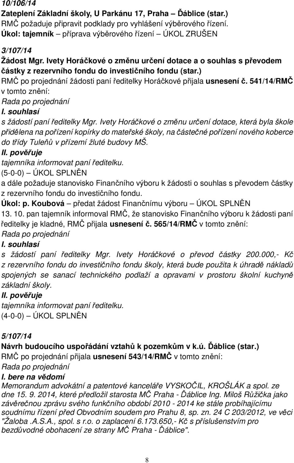 ) RMČ po projednání žádosti paní ředitelky Horáčkové přijala usnesení č. 541/14/RMČ v tomto znění: s žádostí paní ředitelky Mgr.
