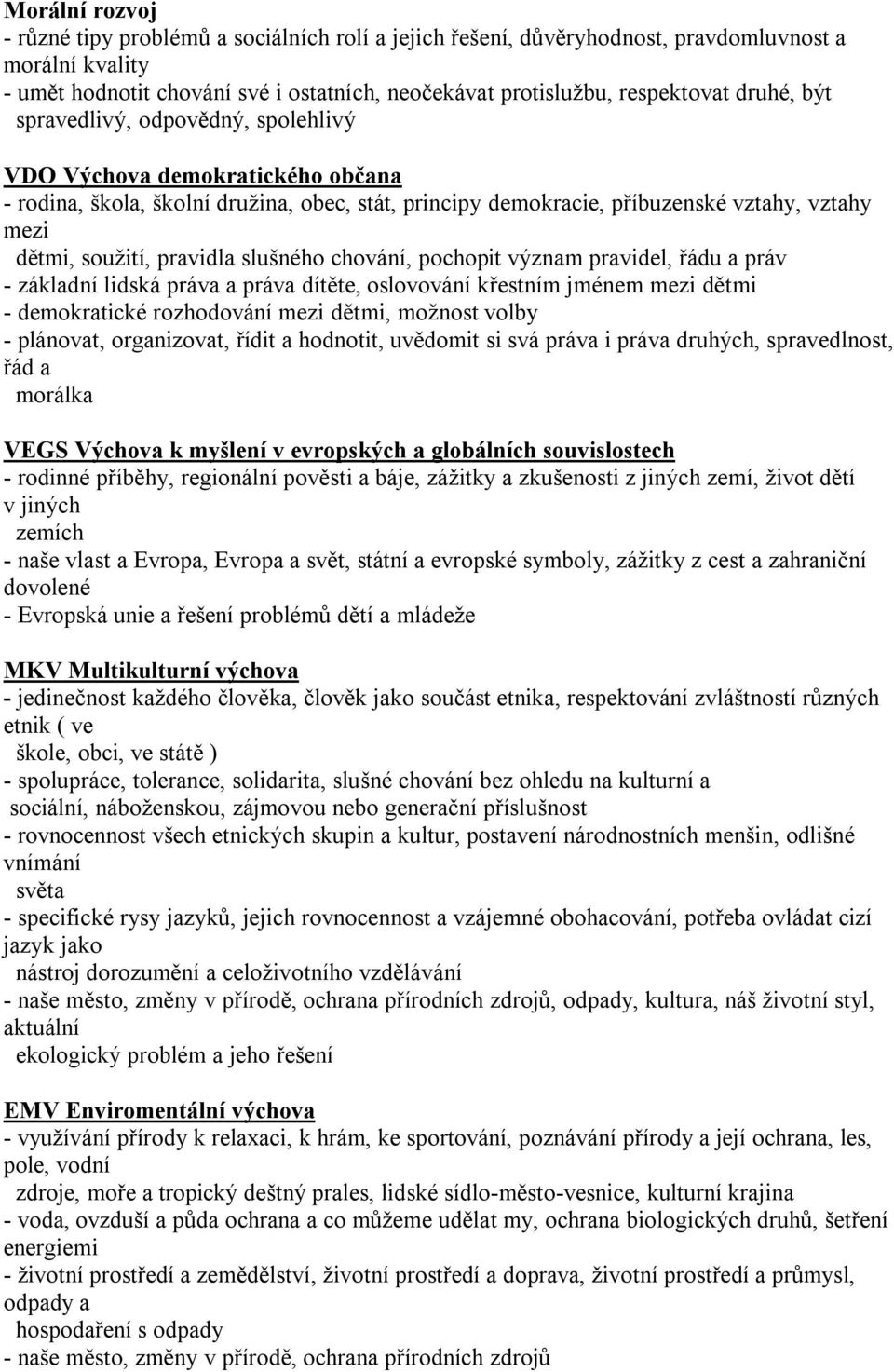 pravidla slušného chování, pochopit význam pravidel, řádu a práv - základní lidská práva a práva dítěte, oslovování křestním jménem mezi dětmi - demokratické rozhodování mezi dětmi, možnost volby -