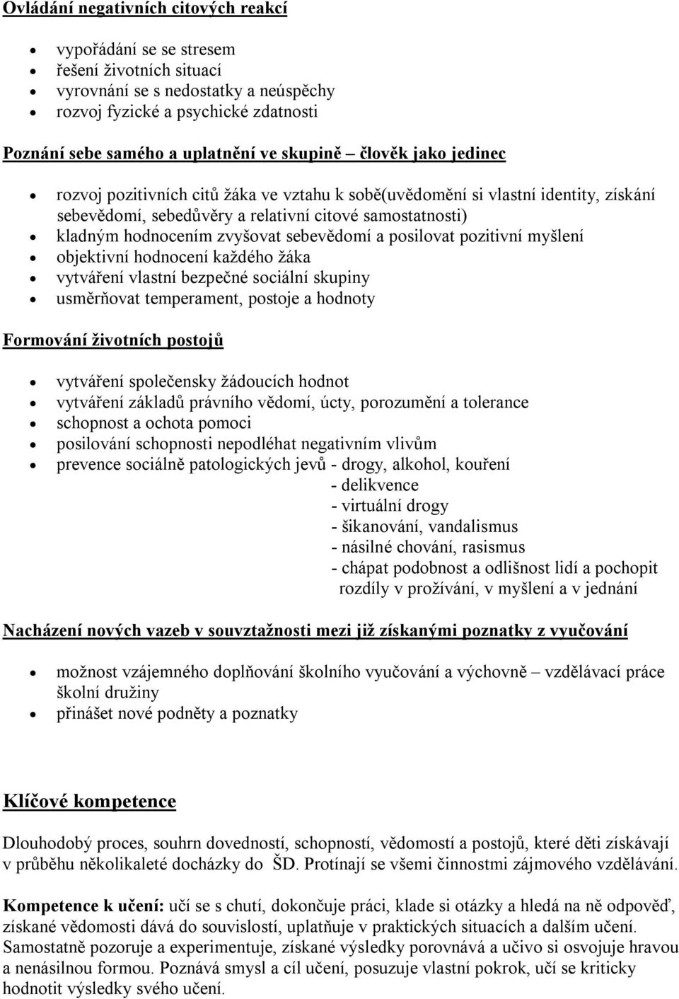 sebevědomí a posilovat pozitivní myšlení objektivní hodnocení každého žáka vytváření vlastní bezpečné sociální skupiny usměrňovat temperament, postoje a hodnoty Formování životních postojů vytváření