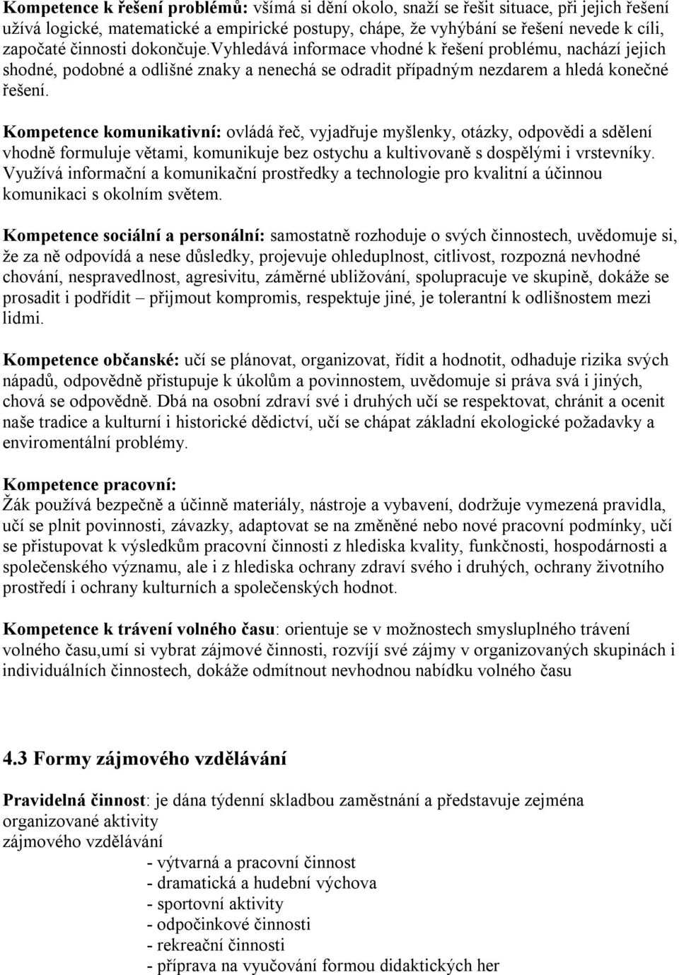 Kompetence komunikativní: ovládá řeč, vyjadřuje myšlenky, otázky, odpovědi a sdělení vhodně formuluje větami, komunikuje bez ostychu a kultivovaně s dospělými i vrstevníky.