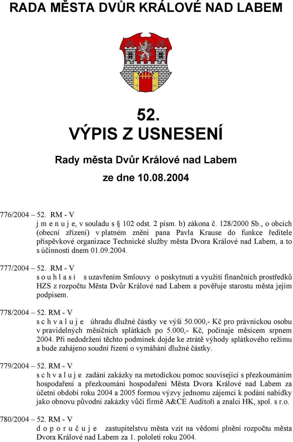 RM - V s o u h l a s í s uzavřením Smlouvy o poskytnutí a využití finančních prostředků HZS z rozpočtu Města Dvůr Králové nad Labem a pověřuje starostu města jejím podpisem. 778/2004 52.