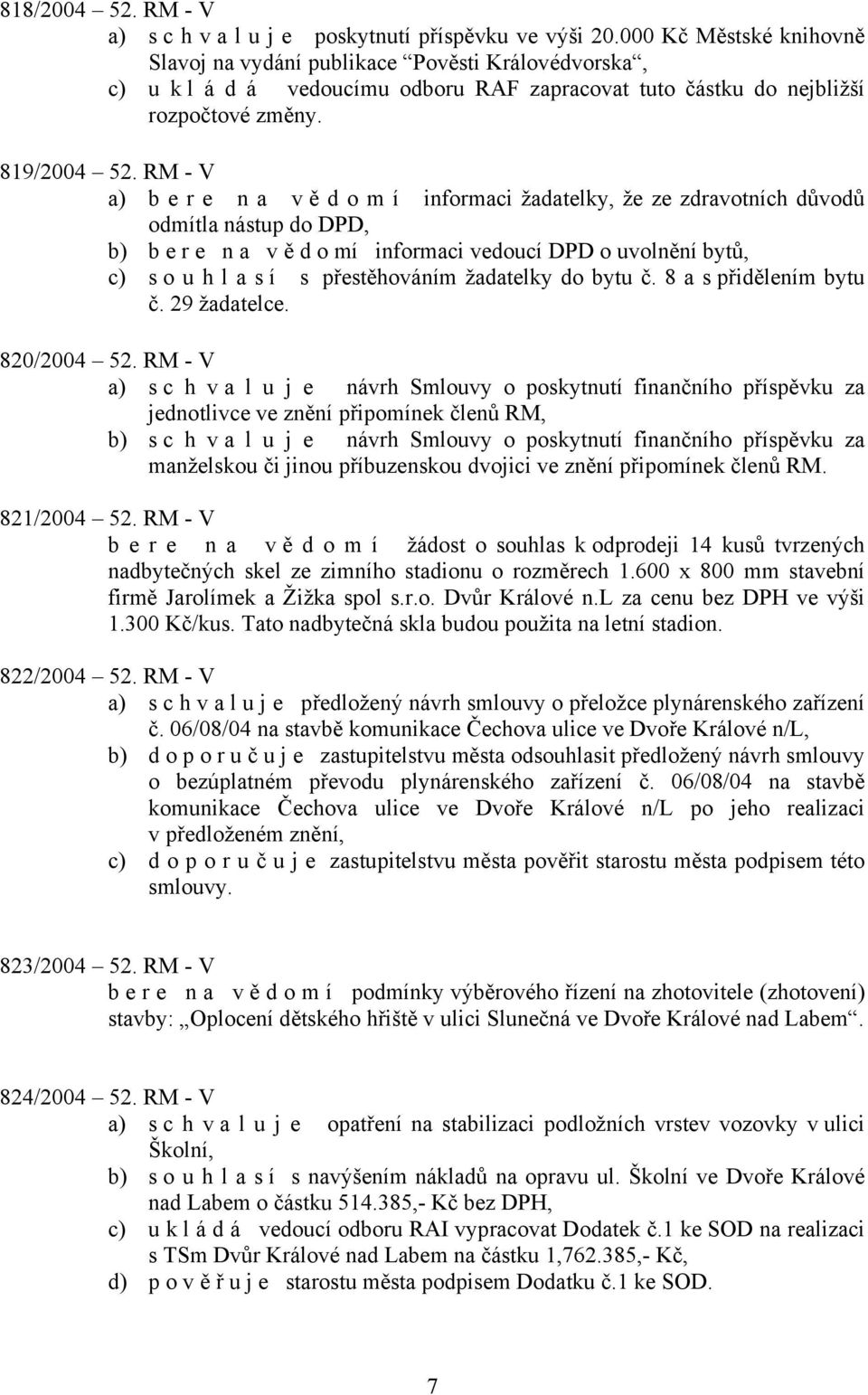 RM - V a) b e r e n a v ě d o m í informaci žadatelky, že ze zdravotních důvodů odmítla nástup do DPD, b) b e r e n a v ě d o mí informaci vedoucí DPD o uvolnění bytů, c) s o u h l a s í s