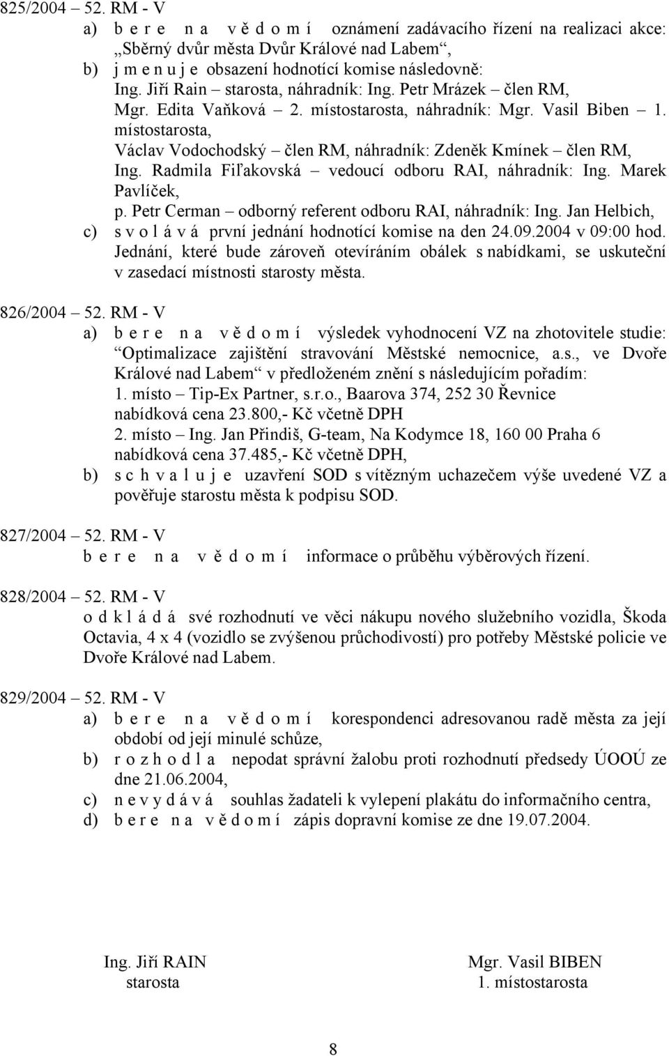 místostarosta, Václav Vodochodský člen RM, náhradník: Zdeněk Kmínek člen RM, Ing. Radmila Fiľakovská vedoucí odboru RAI, náhradník: Ing. Marek Pavlíček, p.