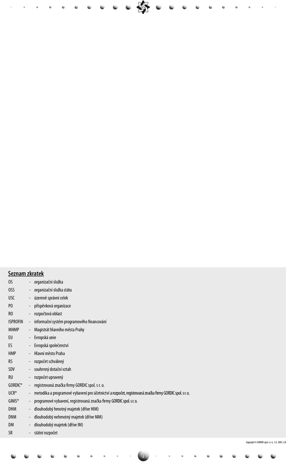 GORDIC - registrovaná značka firmy GORDIC spol. s r. o. UCR - metodika a programové vybavení pro účetnictví a rozpočet, registrovaná značka firmy GORDIC spol. s r. o. GINIS - programové vybavení, registrovaná značka firmy GORDIC spol.