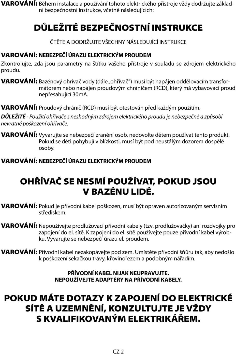 VAROVÁNÍ: Bazénový ohrívač vody (dále ohřívač ) musí být napájen oddělovacím transformátorem nebo napájen proudovým chráničem (RCD), který má vybavovací proud nepřesahující 30mA.