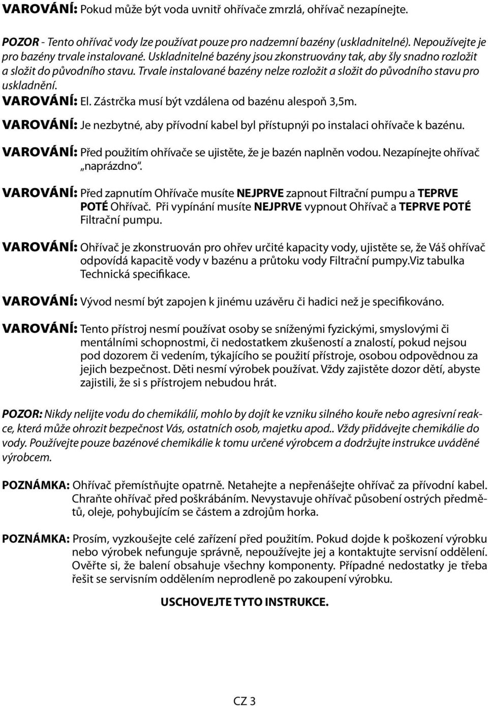 Trvale instalované bazény nelze rozložit a složit do původního stavu pro uskladnění. VAROVÁNÍ: El. Zástrčka musí být vzdálena od bazénu alespoň 3,5m.