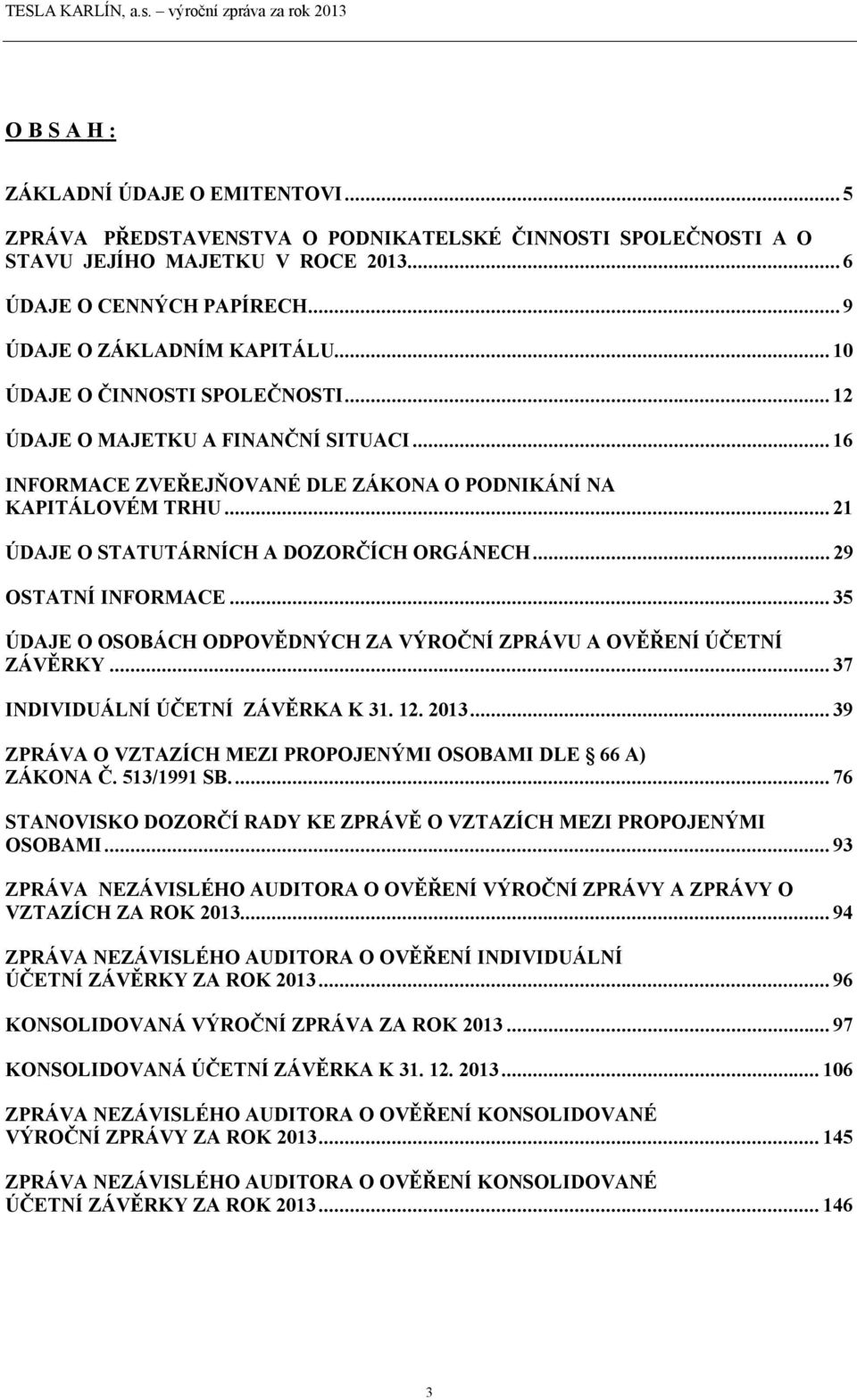 ..29 OSTATNÍ INFORMACE...35 ÚDAJE O OSOBÁCH ODPOVĚDNÝCH ZA VÝROČNÍ ZPRÁVU A OVĚŘENÍ ÚČETNÍ ZÁVĚRKY...37 INDIVIDUÁLNÍ ÚČETNÍ ZÁVĚRKA K 31. 12. 2013.