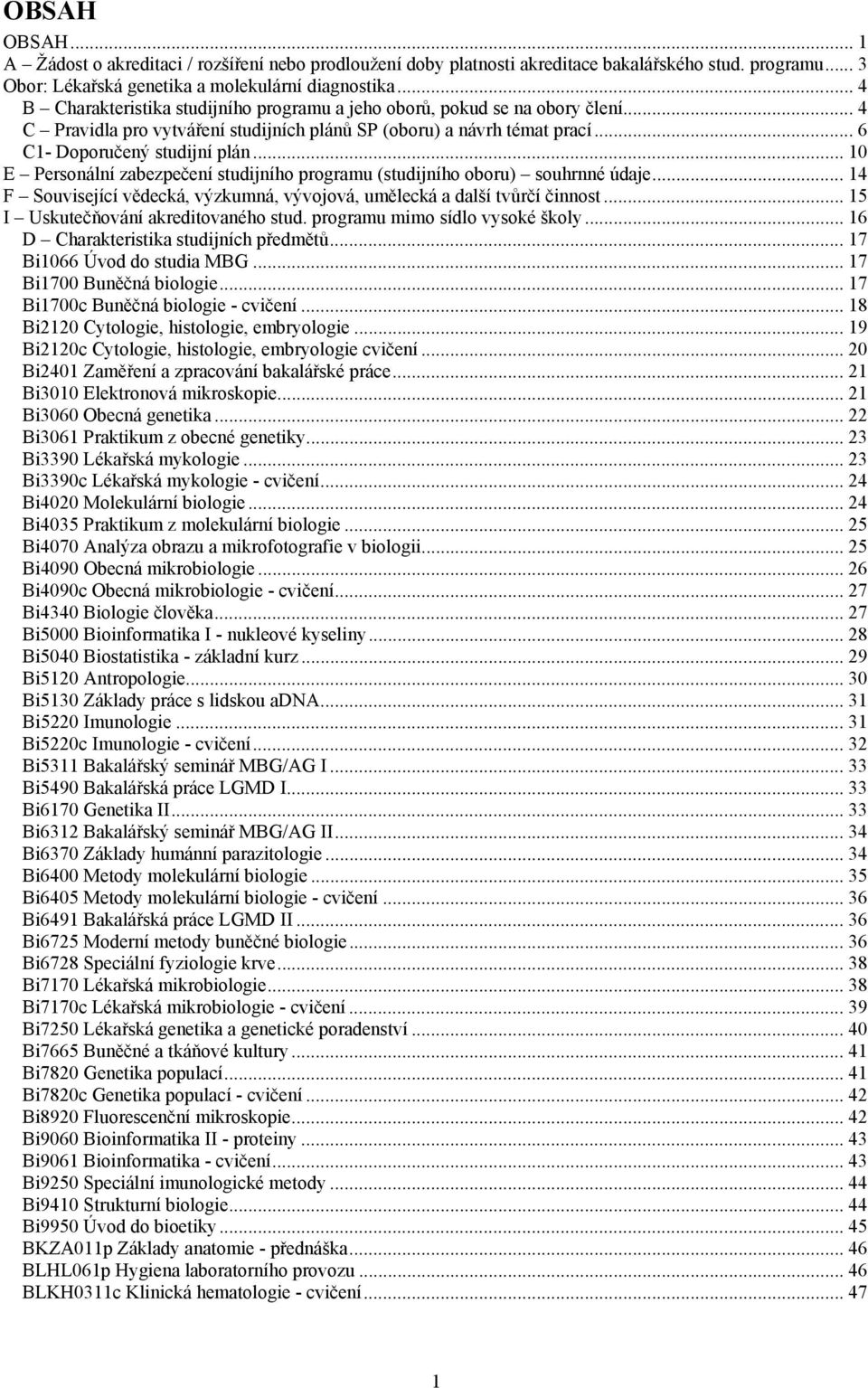 .. 10 E Personální zabezpečení studijního programu (studijního oboru) souhrnné údaje... 14 F Související vědecká, výzkumná, vývojová, umělecká a další tvůrčí činnost.