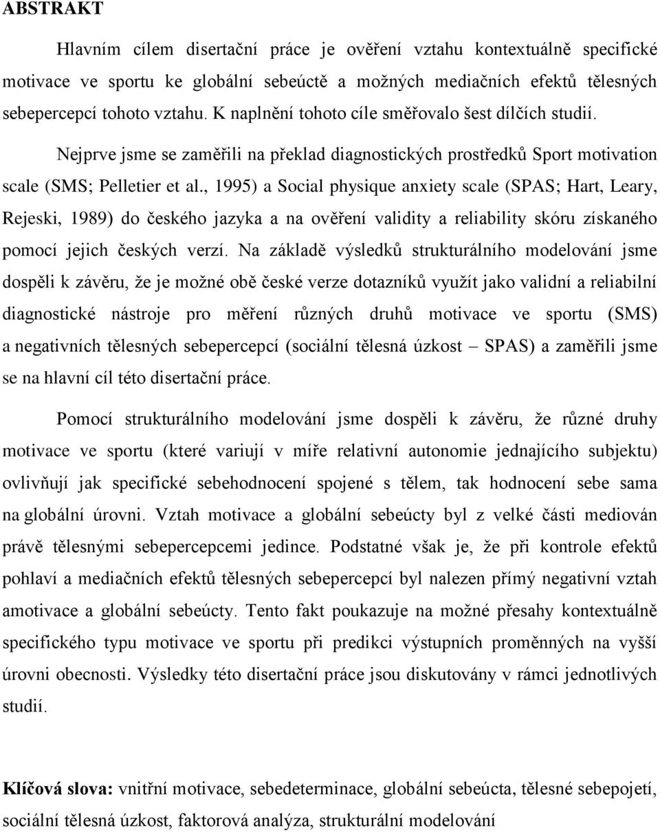 , 1995) a Social physique anxiety scale (SPAS; Hart, Leary, Rejeski, 1989) do českého jazyka a na ověření validity a reliability skóru získaného pomocí jejich českých verzí.