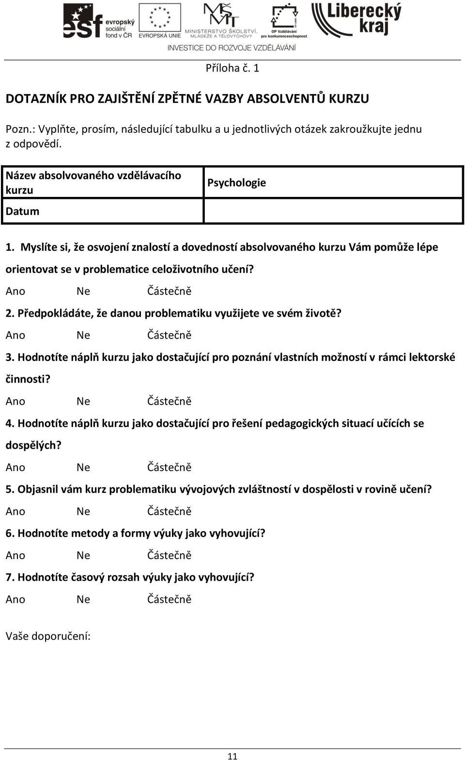 Předpokládáte, že danou problematiku využijete ve svém životě? 3. Hodnotíte náplň kurzu jako dostačující pro poznání vlastních možností v rámci lektorské činnosti? 4.